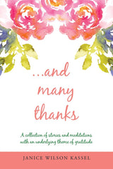 ...And Many Thanks A Collection of Stories and Meditations with an Underlying Theme of Gratitude